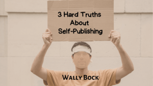 3 Hard Truths About Self-Publishing