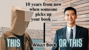 Ten years from now, when someone picks up your book …