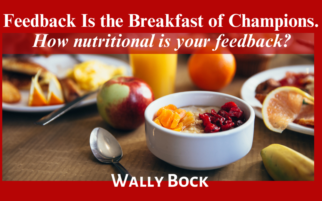 Feedback Is the Breakfast of Champions. How Nutritional Is Your Feedback?