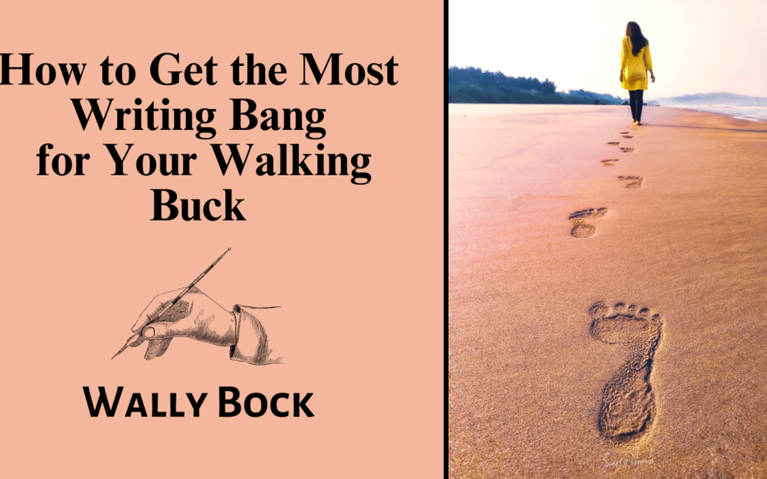 How To Get the Most Writing Bang for Your Walking Buck