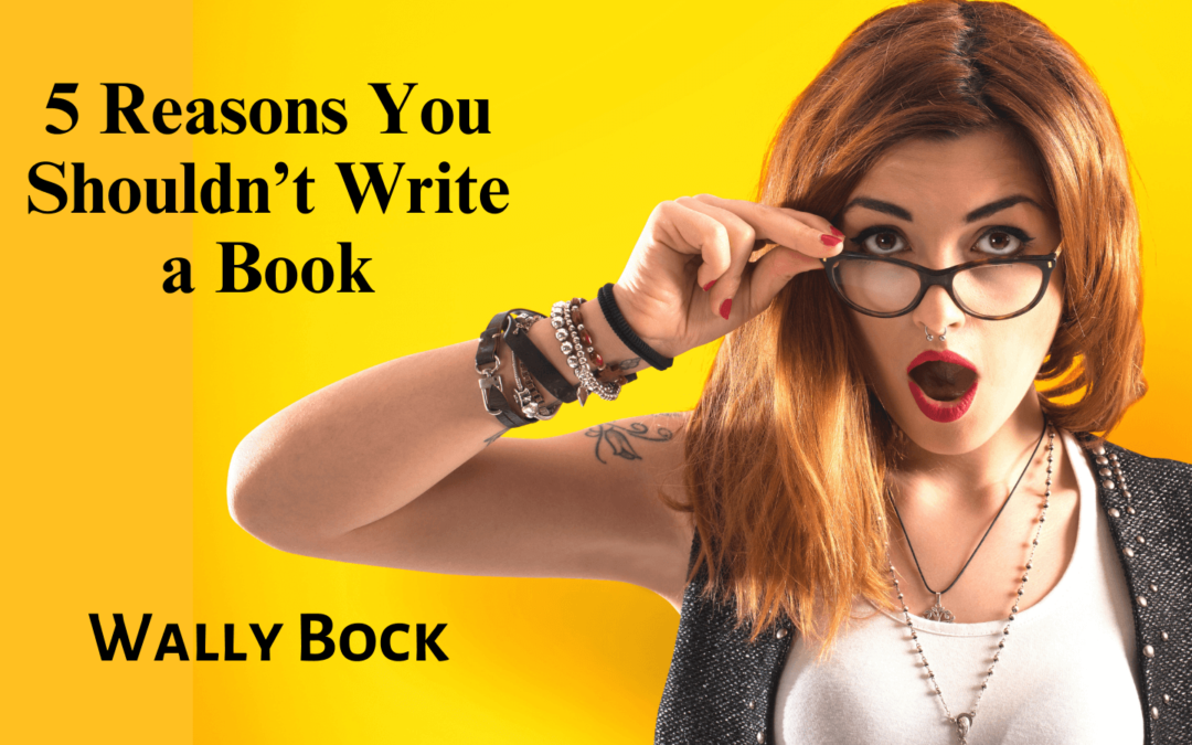 5 Reasons You Shouldn’t Write a Book