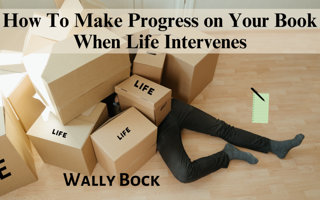 How To Make Progress on Your Book When Life Intervenes