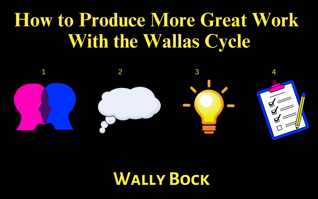 How To Produce More Great Work With the Wallas Cycle