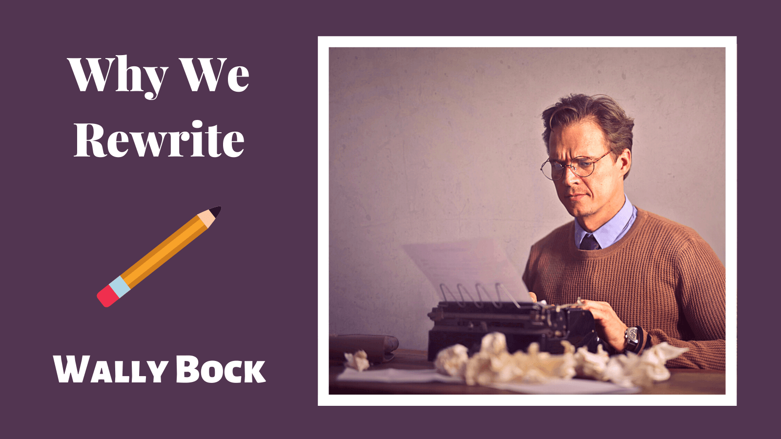 Better Writing: Why We Rewrite