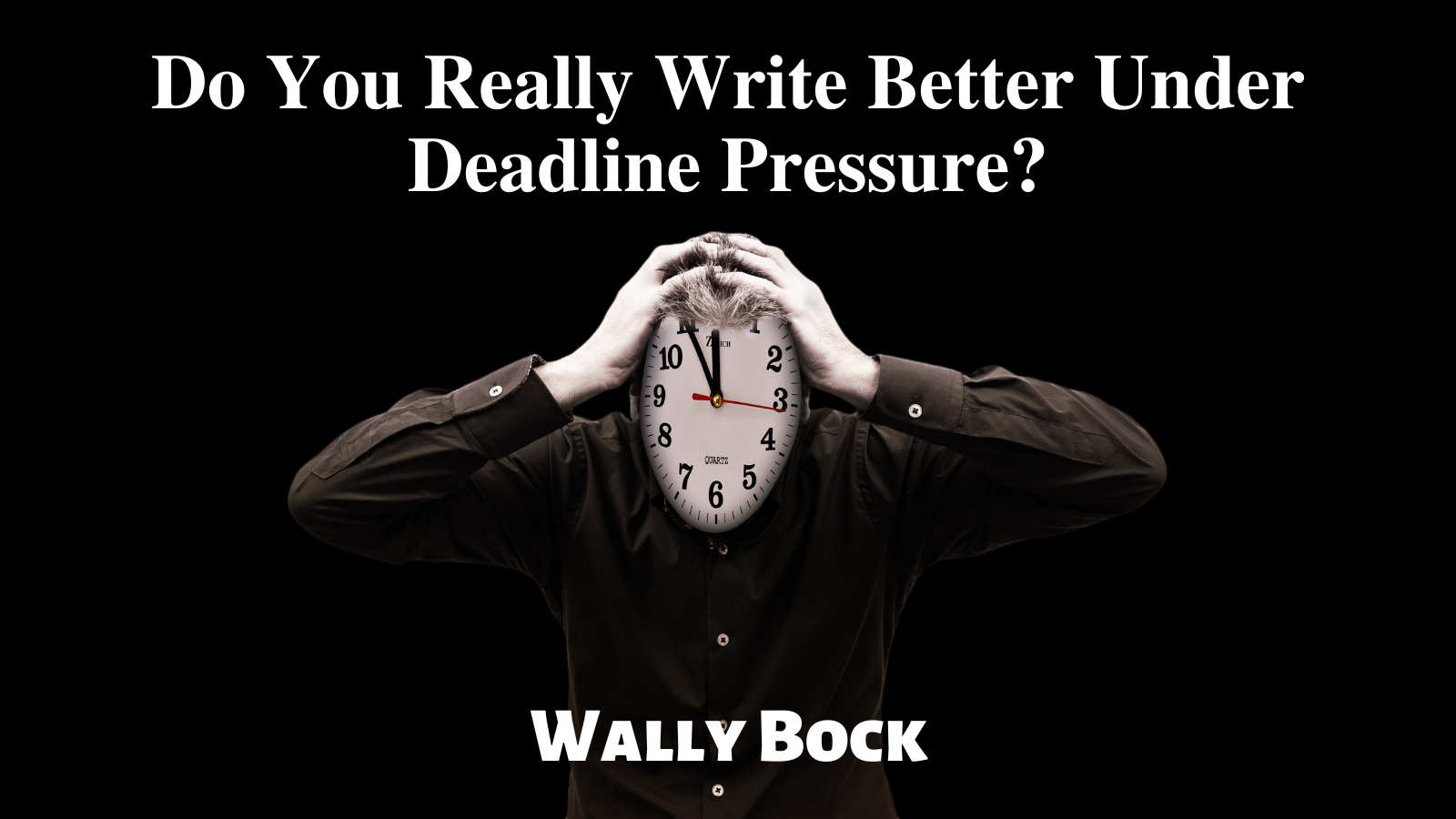 Do you really write better under deadline pressure?