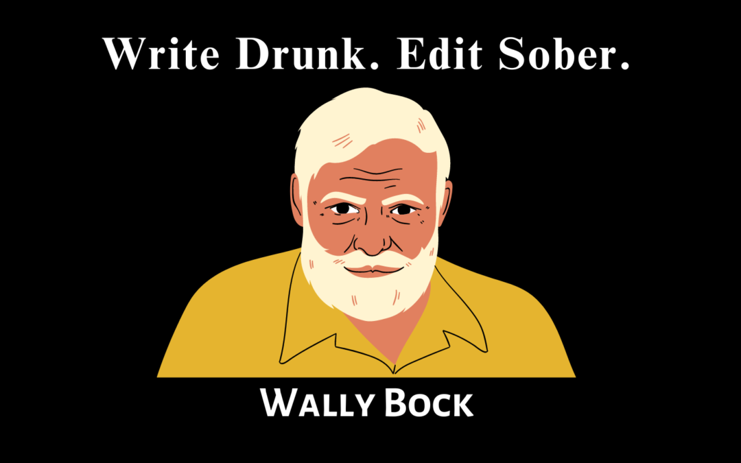 Write drunk. Edit Sober.
