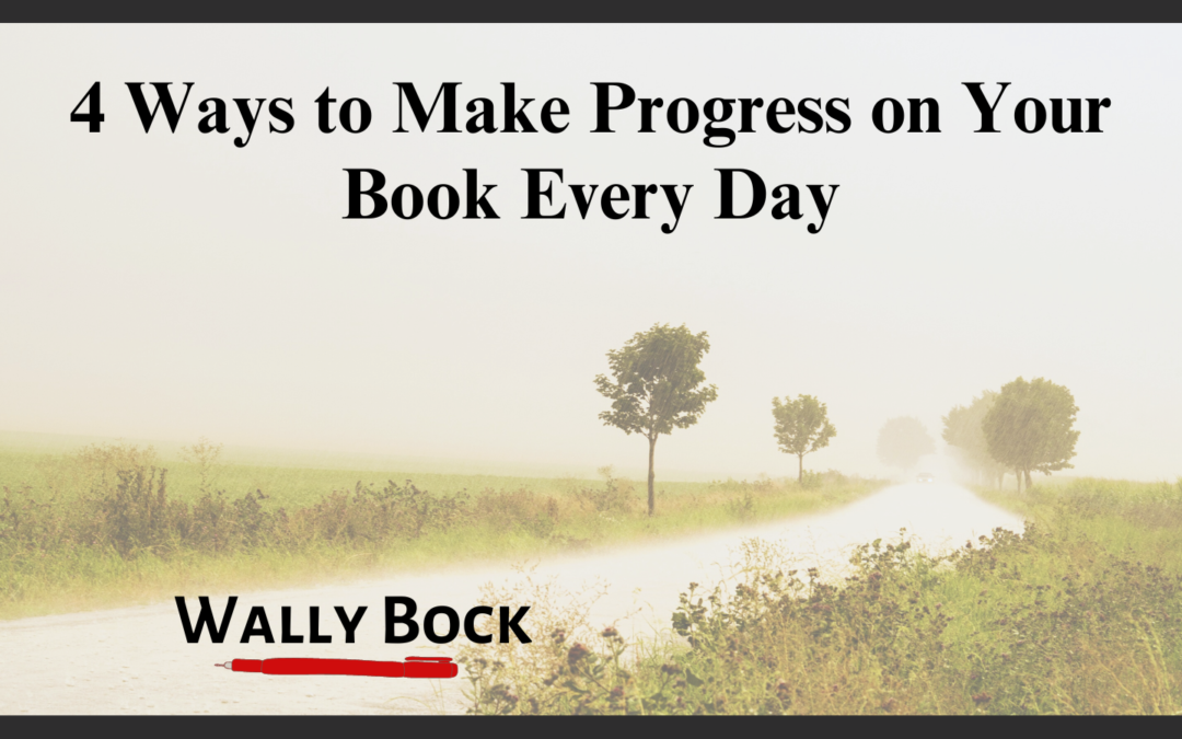 4 Ways to Make Progress on Your Book Every Day