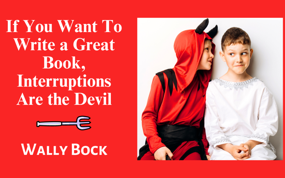 If You Want To Write a Great Book, Interruptions Are the Devil